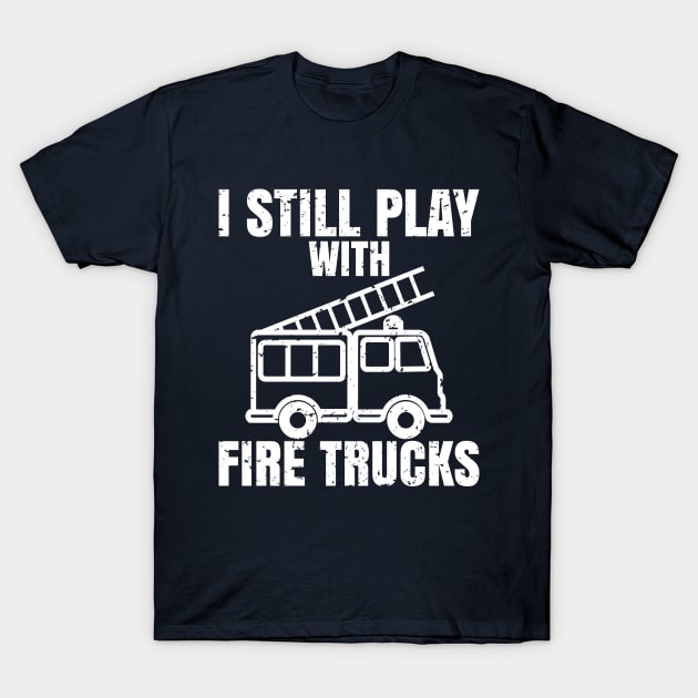 I still play with fire trucks T-Shirt by teenices
